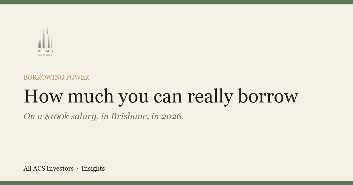 How much you can really borrow on a $100k salary in Brisbane — All ACS Investors